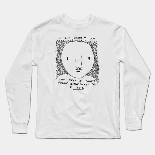 I am what I am Long Sleeve T-Shirt by New Face Every Day